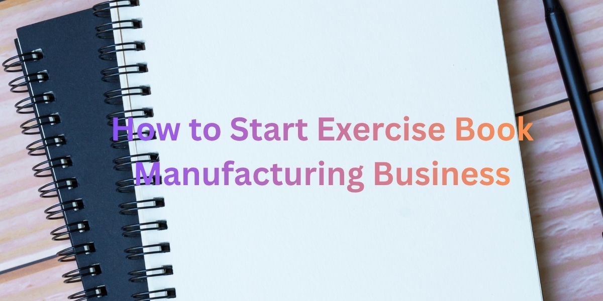 Exercise book manufacturing business with total guide