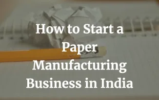 how to start a paper manufacturing business in India